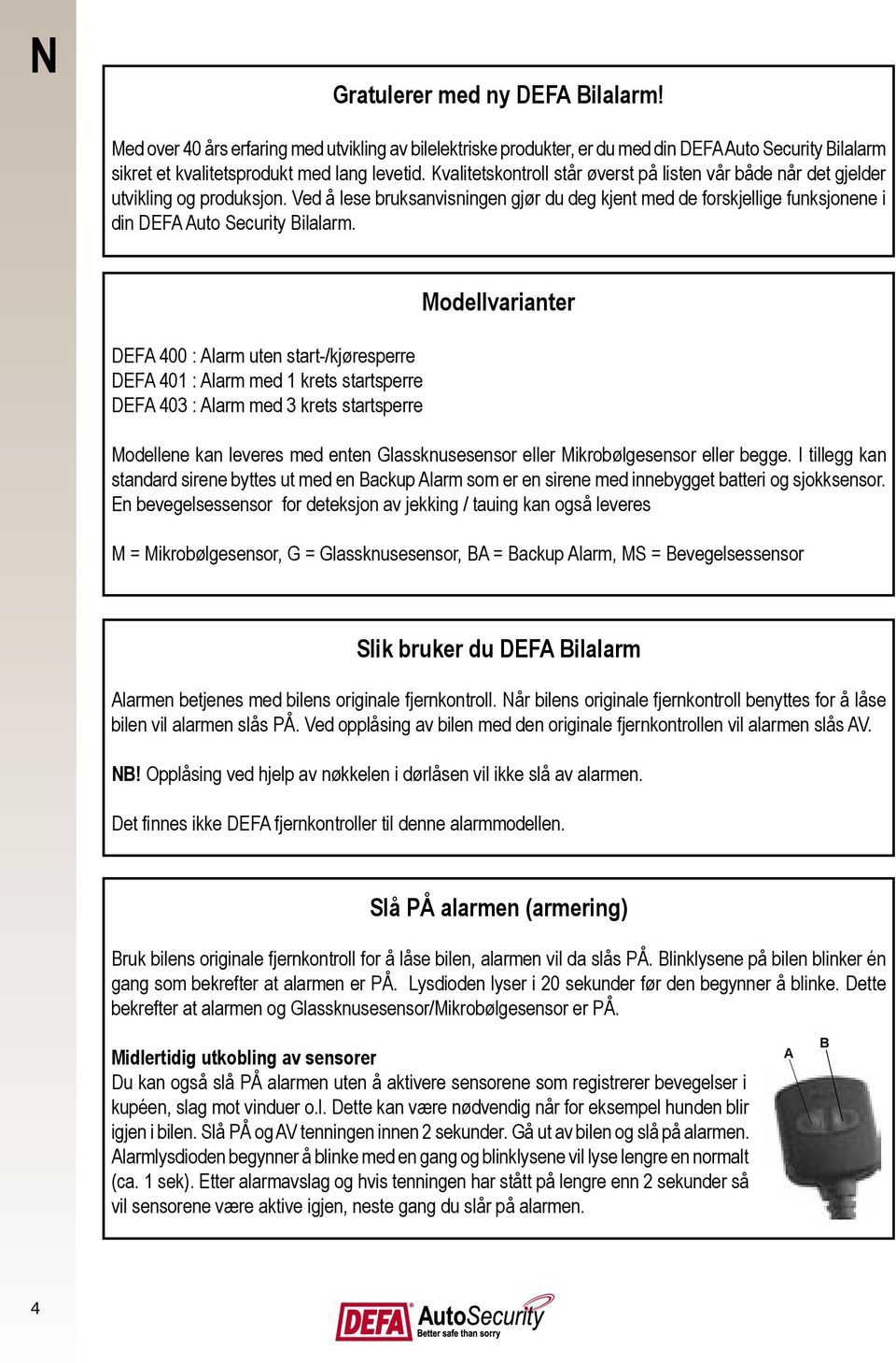 Ved å lese bruksanvisningen gjør du deg kjent med de forskjellige funksjonene i din DEFA Auto Security Bilalarm.