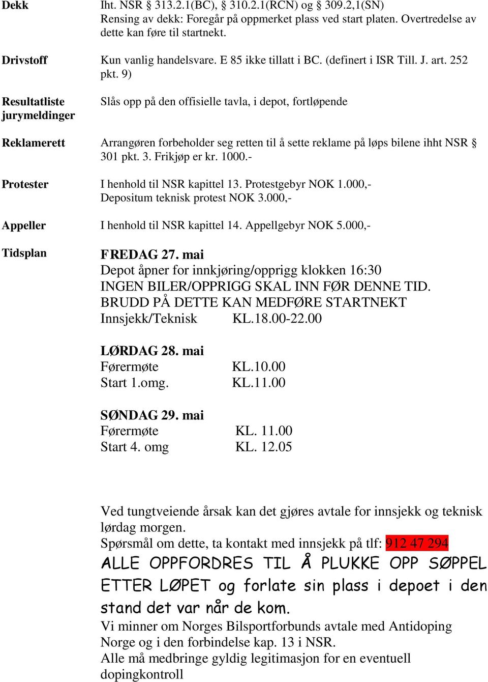 9) Resultatliste jurymeldinger Slås opp på den offisielle tavla, i depot, fortløpende Reklamerett Arrangøren forbeholder seg retten til å sette reklame på løps bilene ihht NSR 301 pkt. 3. Frikjøp er kr.