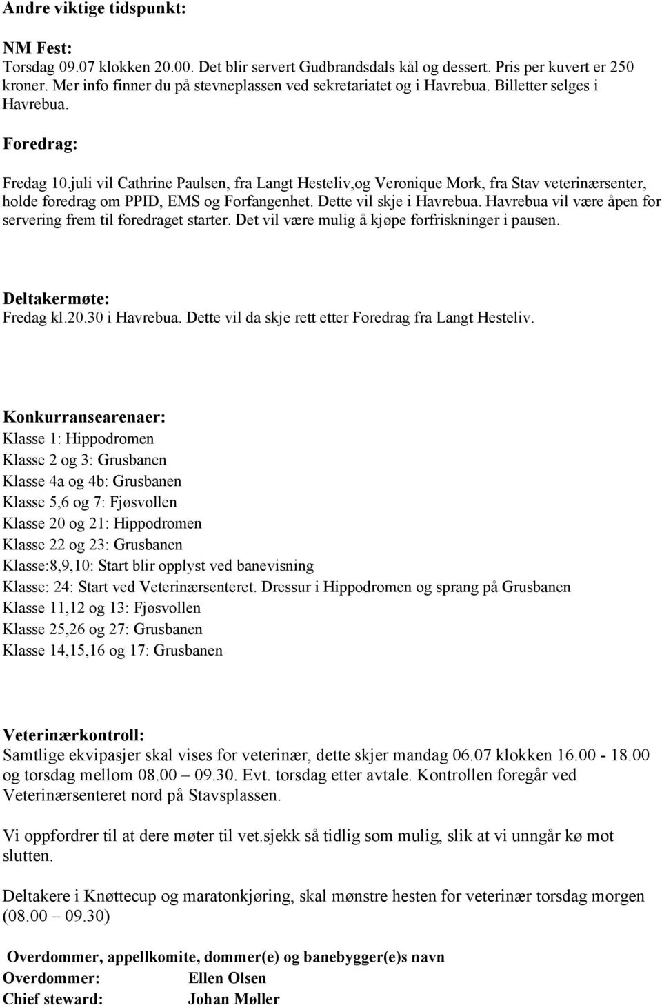 juli vil Cathrine Paulsen, fra Langt Hesteliv,og Veronique Mork, fra Stav veterinærsenter, holde foredrag om PPID, EMS og Forfangenhet. Dette vil skje i Havrebua.