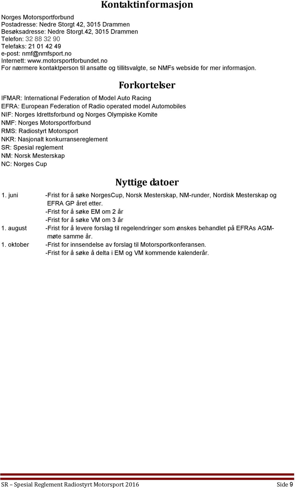 Forkortelser IFMAR: International Federation of Model Auto Racing EFRA: European Federation of Radio operated model Automobiles NIF: Norges Idrettsforbund og Norges Olympiske Komite NMF: Norges
