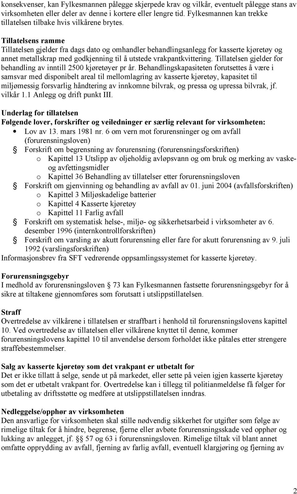 Tillatelsens ramme Tillatelsen gjelder fra dags dato og omhandler behandlingsanlegg for kasserte kjøretøy og annet metallskrap med godkjenning til å utstede vrakpantkvittering.