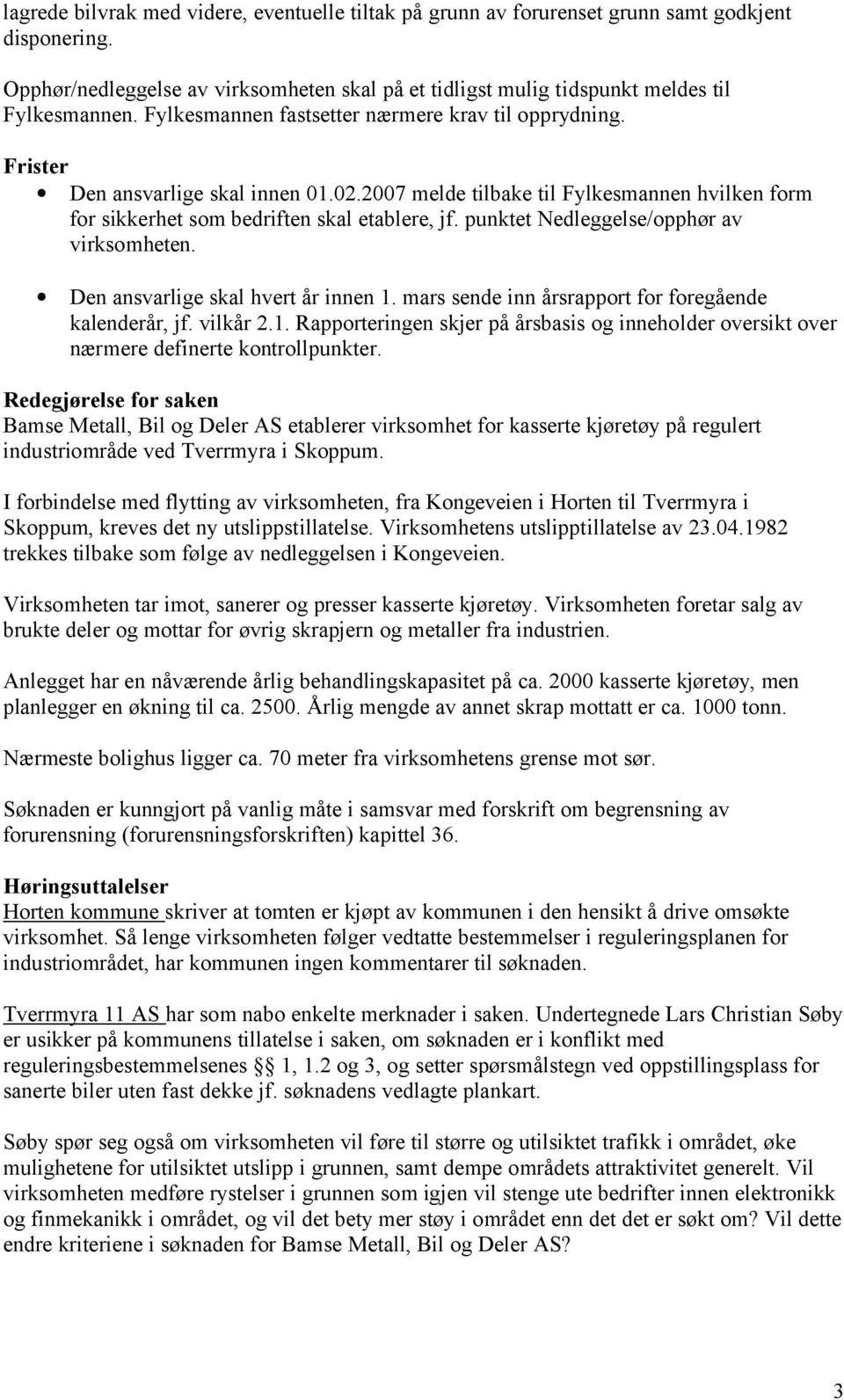 punktet Nedleggelse/opphør av virksomheten. Den ansvarlige skal hvert år innen 1. mars sende inn årsrapport for foregående kalenderår, jf. vilkår 2.1. Rapporteringen skjer på årsbasis og inneholder oversikt over nærmere definerte kontrollpunkter.