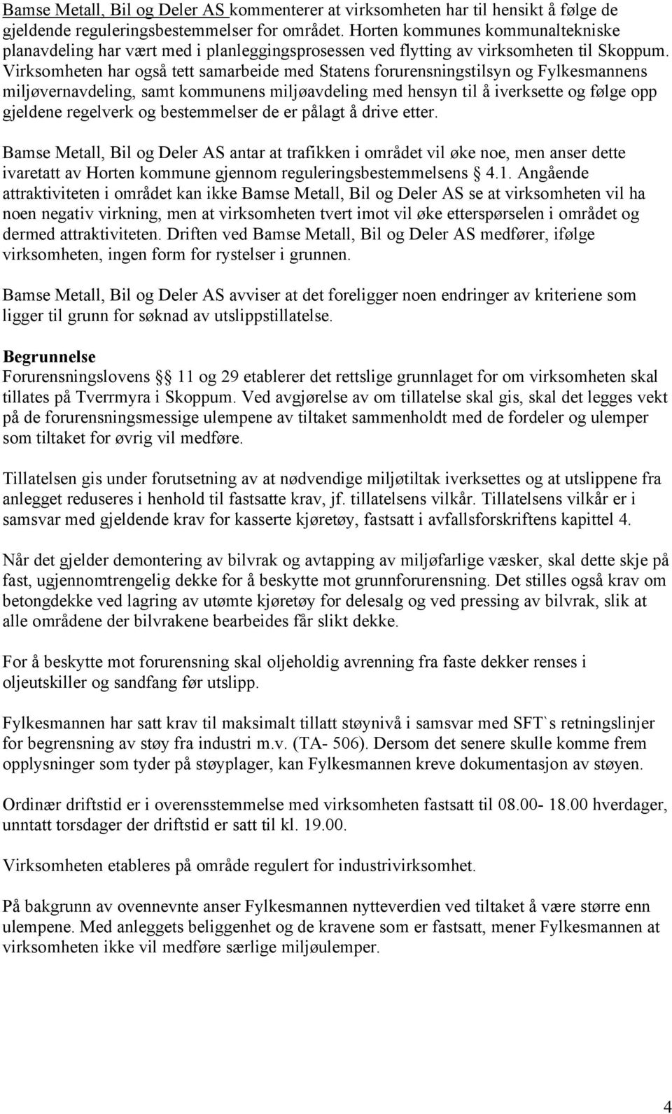 Virksomheten har også tett samarbeide med Statens forurensningstilsyn og Fylkesmannens miljøvernavdeling, samt kommunens miljøavdeling med hensyn til å iverksette og følge opp gjeldene regelverk og