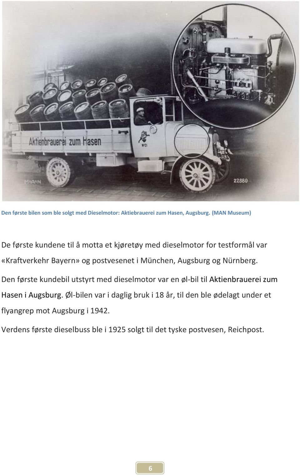 München, Augsburg og Nürnberg. Den første kundebil utstyrt med dieselmotor var en øl-bil til Aktienbrauerei zum Hasen i Augsburg.