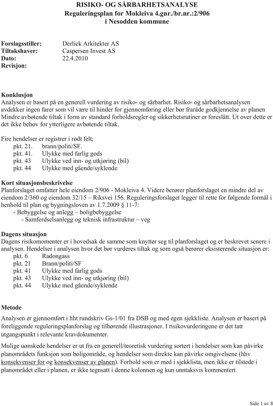 sikkerhetsrutiner er foreslått. Ut over dette er det ikke behov for ytterligere avbøtende tiltak. Fire hendelser er registrer i rødt felt; pkt. 21. brann/politi/sf. pkt. 41.