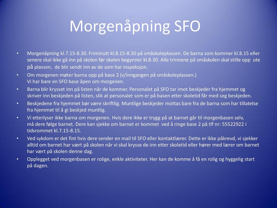 Personalet på SFO tar imot beskjeder fra hjemmet og skriver inn beskjeden på listen, slik at personalet som er på basen etter skoletid får med seg beskjeden. Beskjedene fra hjemmet bør være skriftlig.