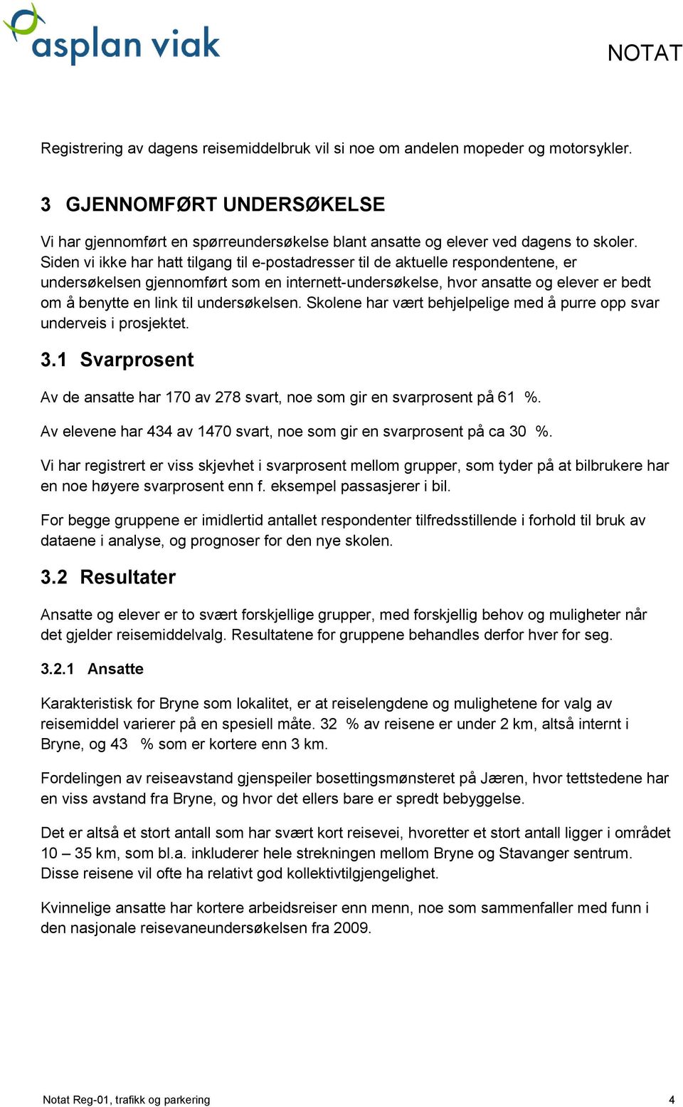 undersøkelsen. Skolene har vært behjelpelige med å purre opp svar underveis i prosjektet. 3.1 Svarprosent Av de ansatte har 170 av 278 svart, noe som gir en svarprosent på 61 %.