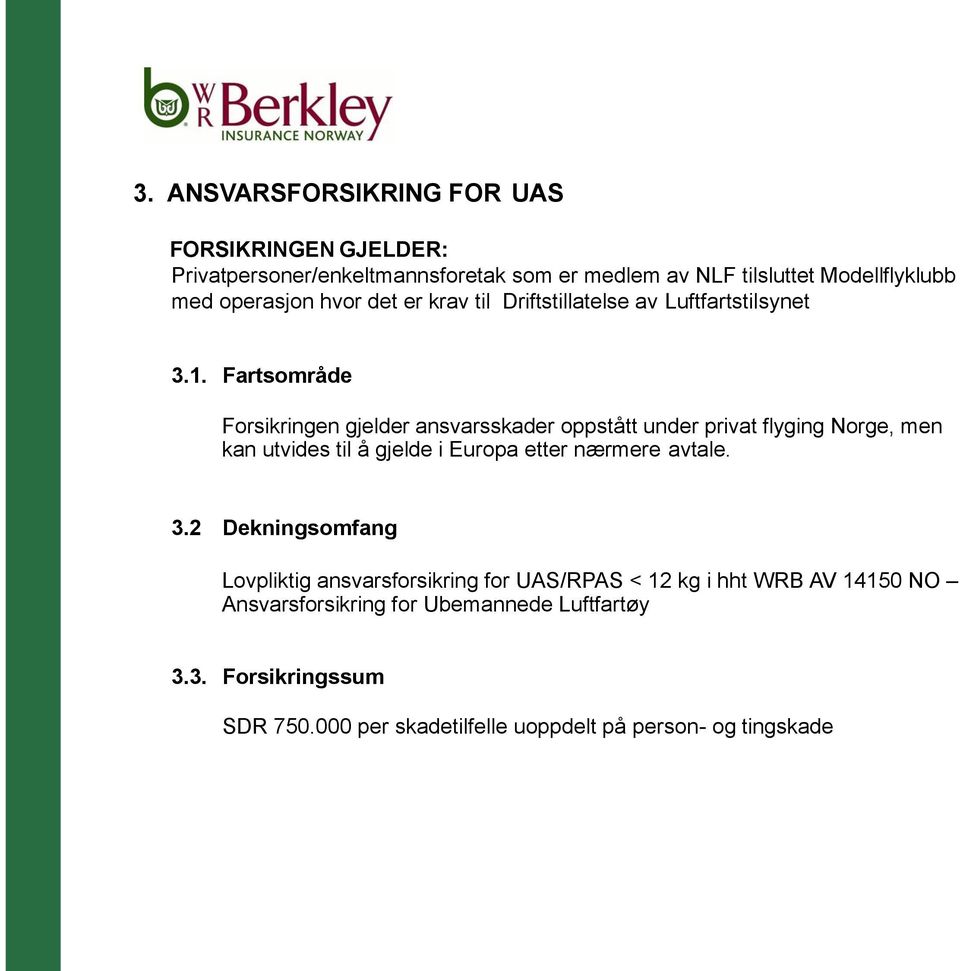 Fartsområde Forsikringen gjelder ansvarsskader oppstått under privat flyging Norge, men kan utvides til å gjelde i Europa etter nærmere avtale.