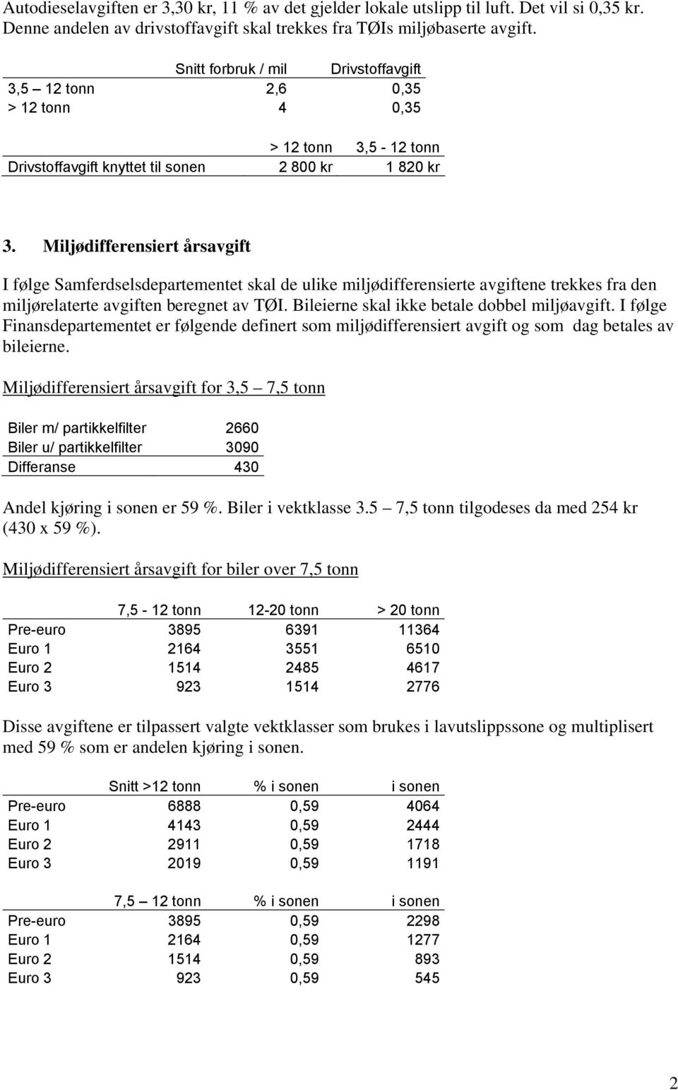 Miljødifferensiert årsavgift I følge Samferdselsdepartementet skal de ulike miljødifferensierte avgiftene trekkes fra den miljørelaterte avgiften beregnet av TØI.