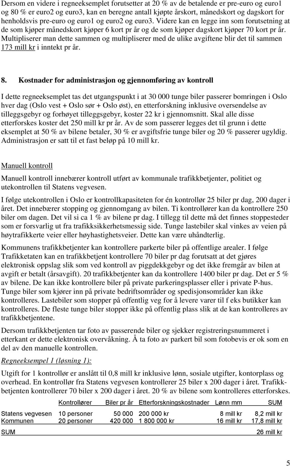 Multipliserer man dette sammen og multipliserer med de ulike avgiftene blir det til sammen 173 mill kr i inntekt pr år. 8.