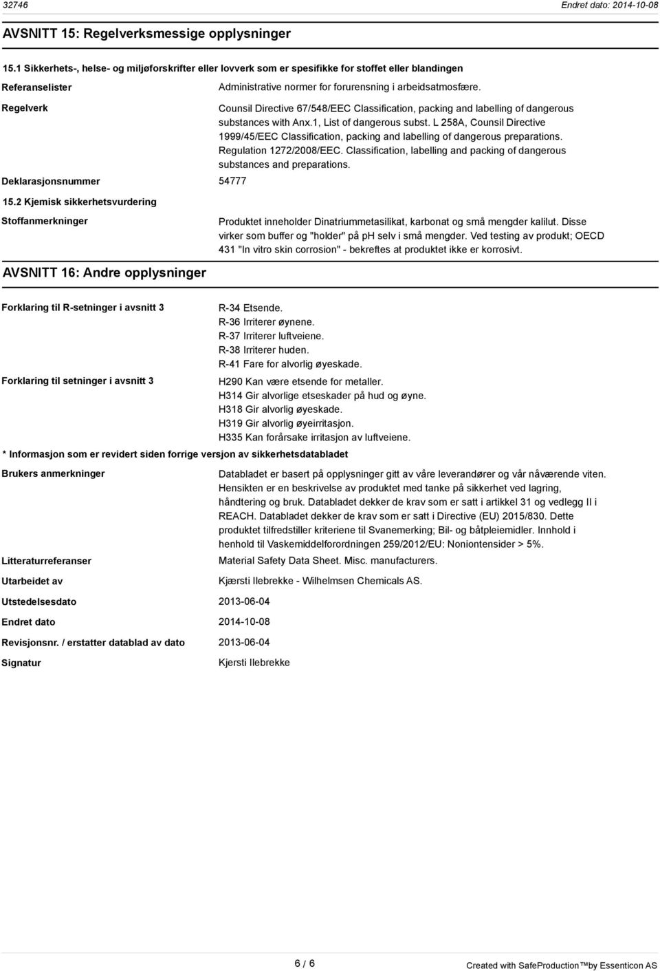 Regelverk Deklarasjonsnummer 54777 15.2 Kjemisk sikkerhetsvurdering Counsil Directive 67/548/EEC Classification, packing and labelling of dangerous substances with Anx.1, List of dangerous subst.