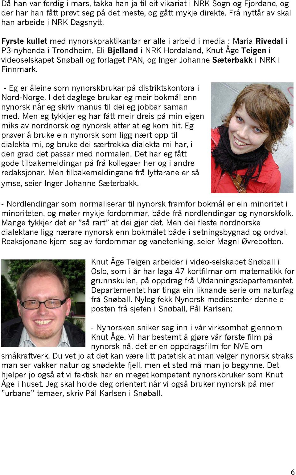 Inger Johanne Sæterbakk i NRK i Finnmark. - Eg er åleine som nynorskbrukar på distriktskontora i Nord-Norge.