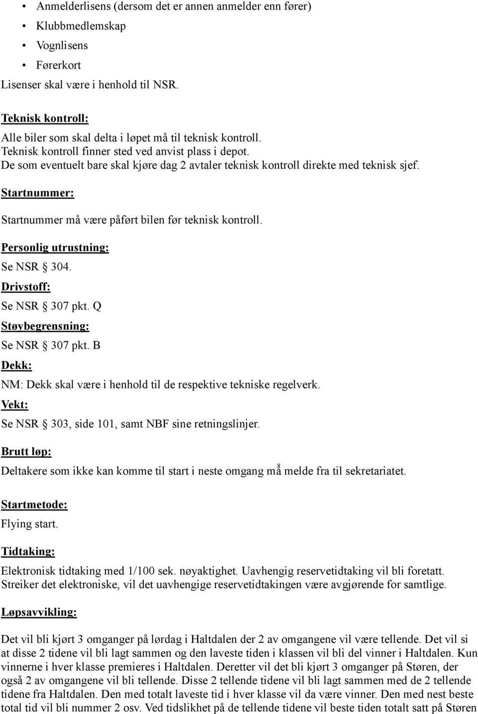 De som eventuelt bare skal kjøre dag 2 avtaler teknisk kontroll direkte med teknisk sjef. Startnummer: Startnummer må være påført bilen før teknisk kontroll. Personlig utrustning: Se NSR 304.