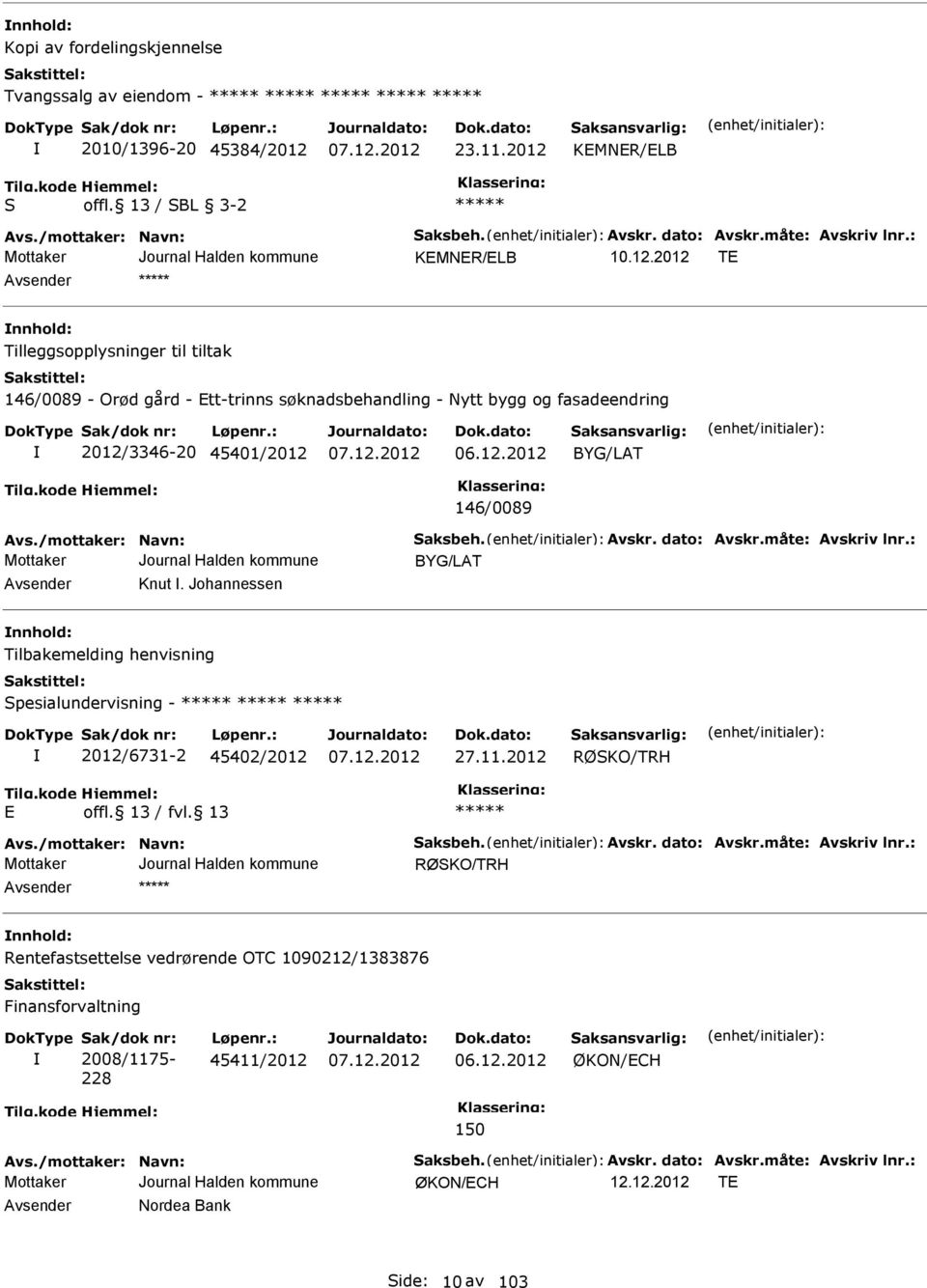 /mottaker: Navn: Saksbeh. Avskr. dato: Avskr.måte: Avskriv lnr.: BYG/LAT Avsender Knut. Johannessen nnhold: Tilbakemelding henvisning Spesialundervisning - 2012/6731-2 45402/2012 27.11.