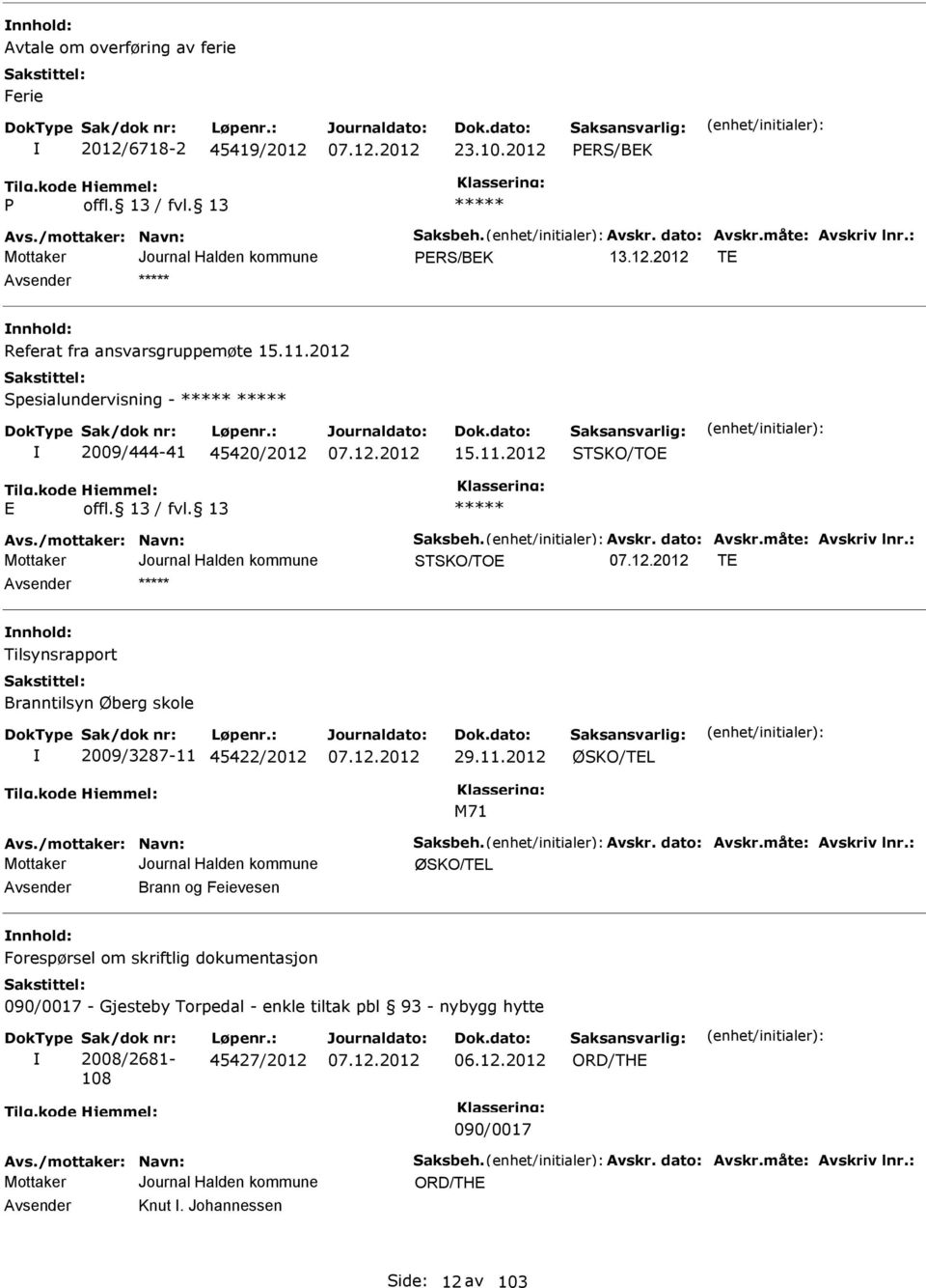 : STSKO/TO T nnhold: Tilsynsrapport Branntilsyn Øberg skole 2009/3287-11 45422/2012 29.11.2012 ØSKO/TL M71 Avs./mottaker: Navn: Saksbeh. Avskr. dato: Avskr.måte: Avskriv lnr.