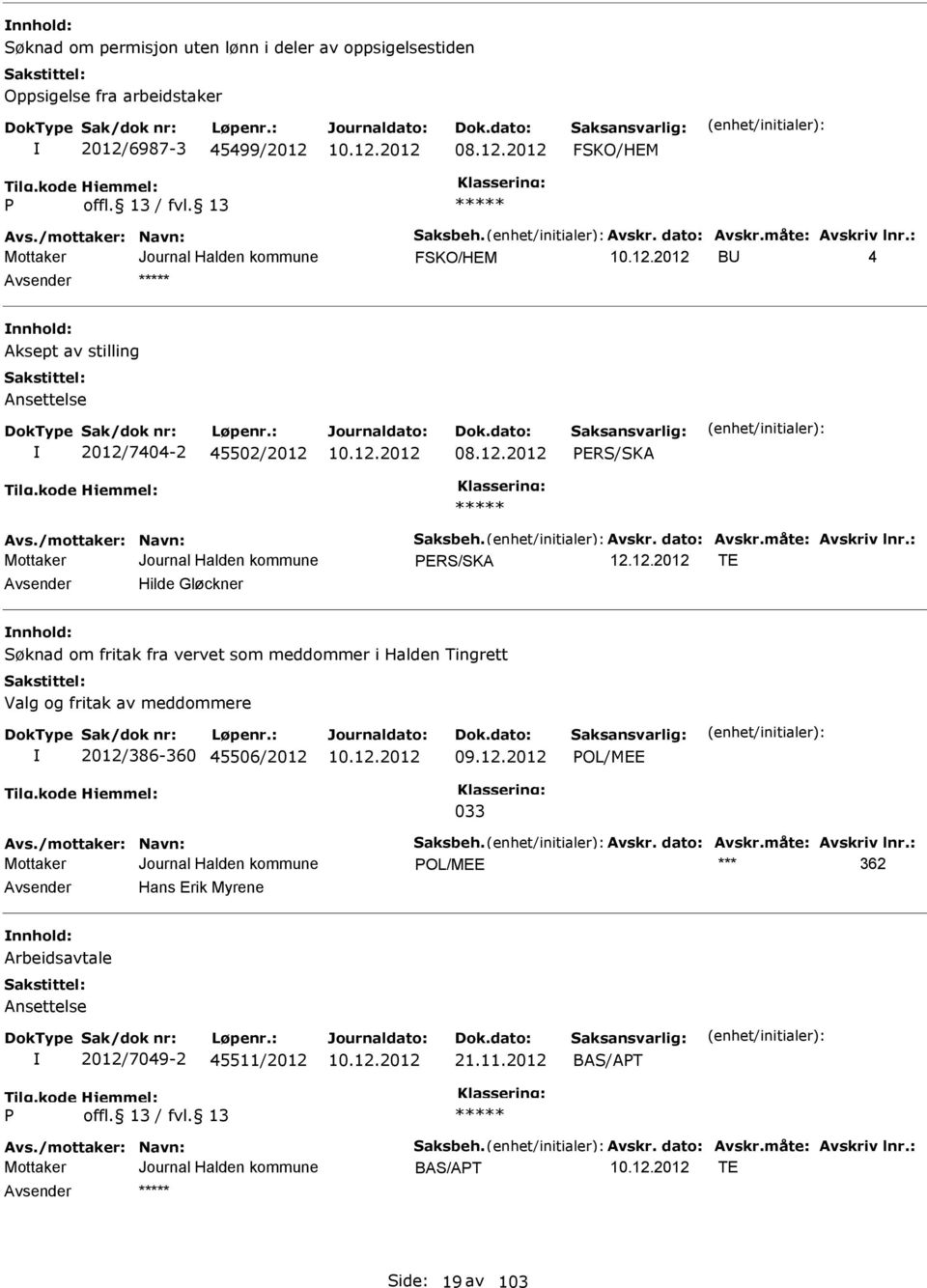 12.2012 OL/M 033 Avs./mottaker: Navn: Saksbeh. Avskr. dato: Avskr.måte: Avskriv lnr.: OL/M *** 362 Avsender Hans rik Myrene nnhold: Arbeidsavtale Ansettelse 2012/7049-2 45511/2012 21.11.2012 BAS/AT Avs.