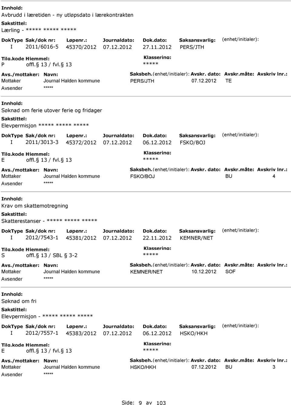 : FSKO/BOJ BU 4 nnhold: Krav om skattemotregning Skatterestanser - 2012/7543-1 45381/2012 22.11.2012 KMNR/NT S offl. 13 / SBL 3-2 Avs./mottaker: Navn: Saksbeh. Avskr. dato: Avskr.