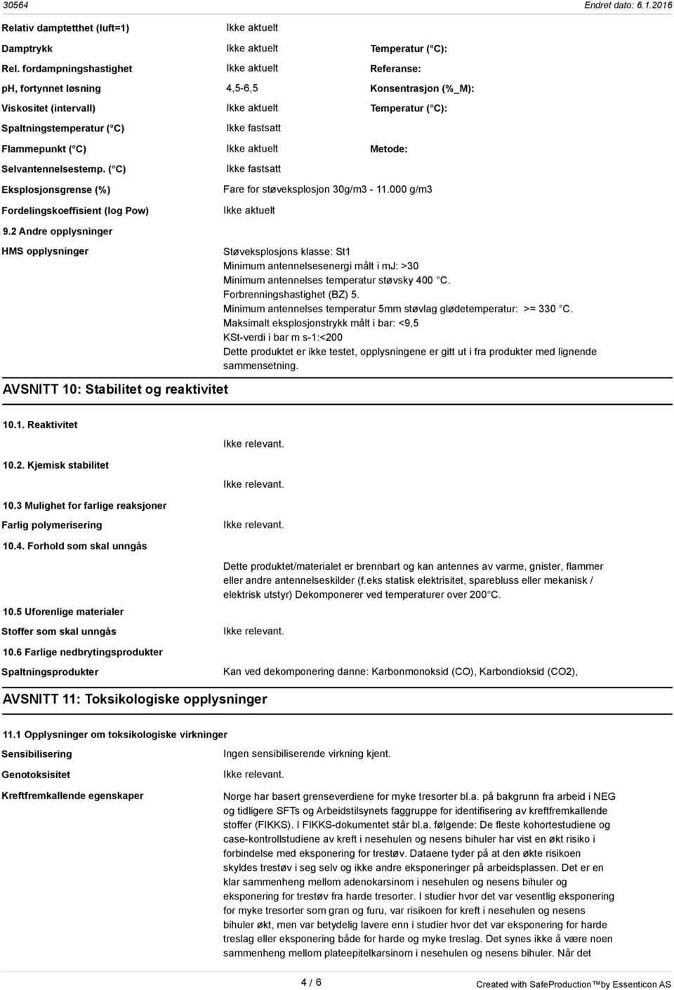 Flammepunkt ( C) Ikke aktuelt Metode: Selvantennelsestemp. ( C) Ikke fastsatt Eksplosjonsgrense (%) Fordelingskoeffisient (log Pow) Fare for støveksplosjon 30g/m3-11.000 g/m3 Ikke aktuelt 9.