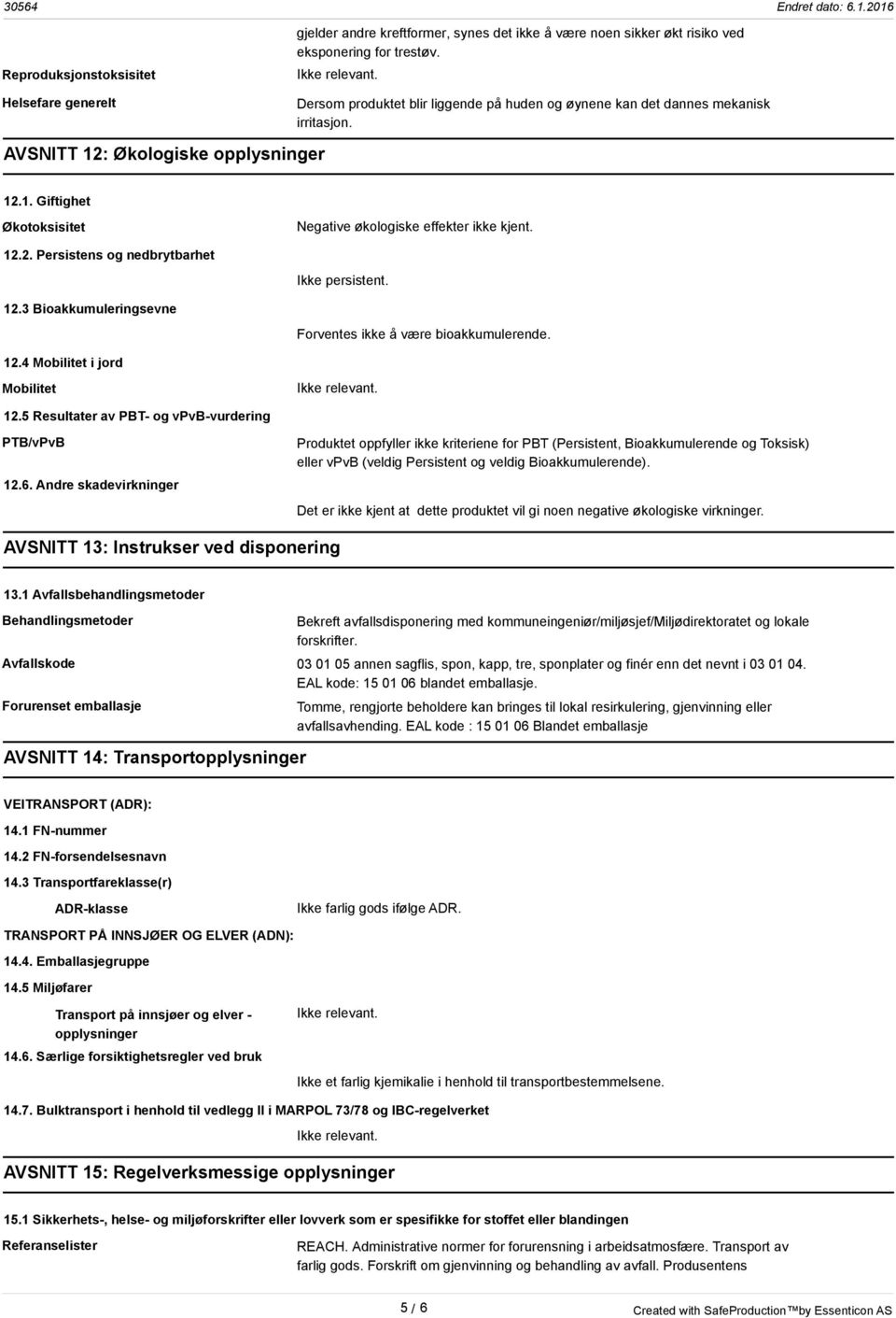 12.3 Bioakkumuleringsevne Forventes ikke å være bioakkumulerende. 12.4 Mobilitet i jord Mobilitet 12.5 Resultater av PBT- og vpvb-vurdering PTB/vPvB 12.6.