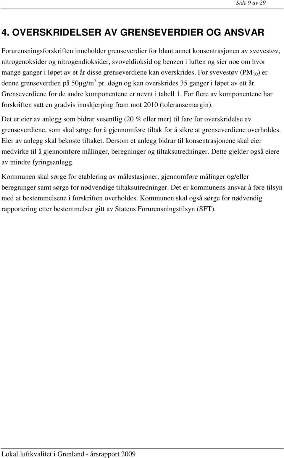 i luften og sier noe om hvor mange ganger i løpet av et år disse grenseverdiene kan overskrides. For svevestøv (PM 10 ) er denne grenseverdien på 50 pr.