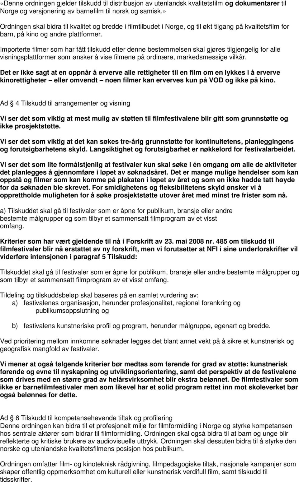 Importerte filmer som har fått tilskudd etter denne bestemmelsen skal gjøres tilgjengelig for alle visningsplattformer som ønsker å vise filmene på ordinære, markedsmessige vilkår.