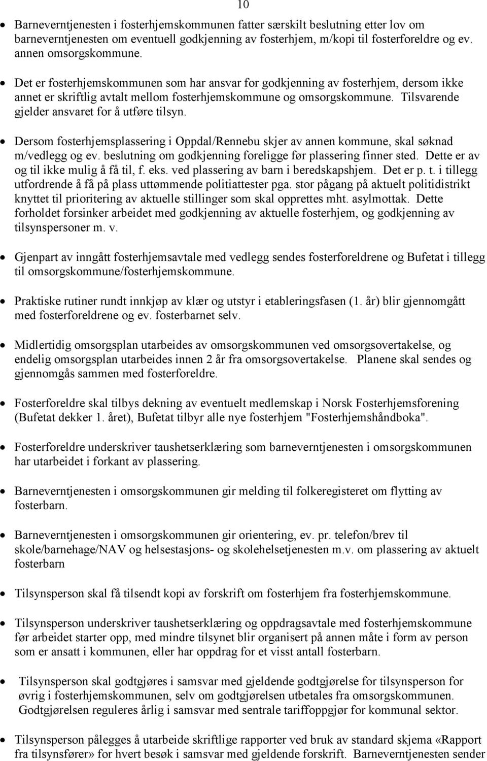 Tilsvarende gjelder ansvaret for å utføre tilsyn. Dersom fosterhjemsplassering i Oppdal/Rennebu skjer av annen kommune, skal søknad m/vedlegg og ev.