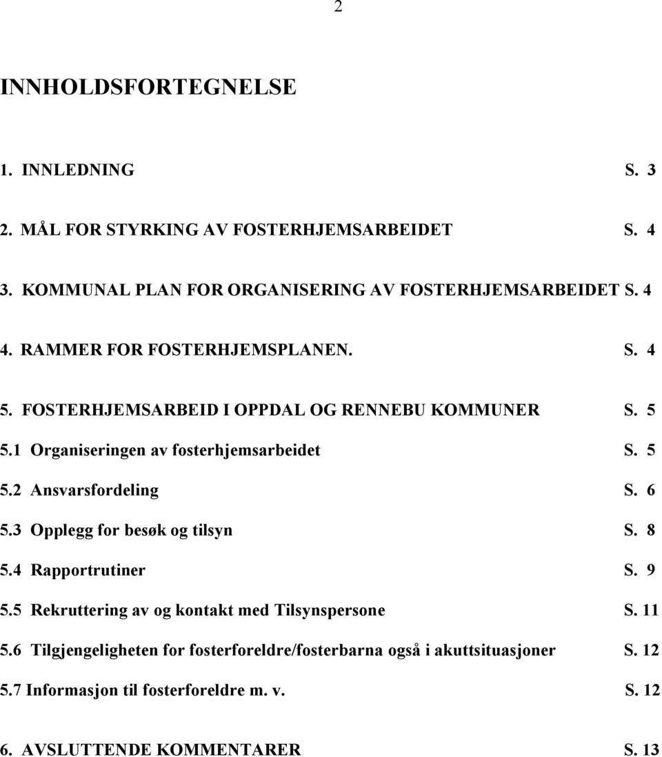 6 5.3 Opplegg for besøk og tilsyn S. 8 5.4 Rapportrutiner S. 9 5.5 Rekruttering av og kontakt med Tilsynspersone S. 11 5.