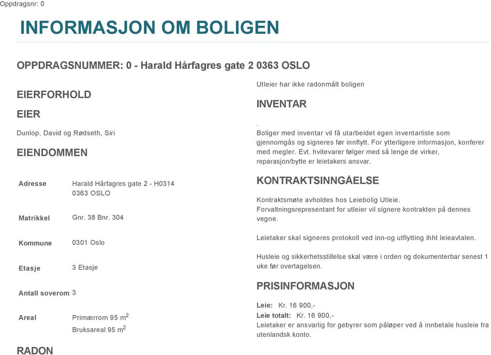 For ytterligere informasjon, konferer med megler. Evt. hvitevarer følger med så lenge de virker, reparasjon/bytte er leietakers ansvar. KONTRAKTSINNGÅELSE Kontraktsmøte avholdes hos Leiebolig Utleie.