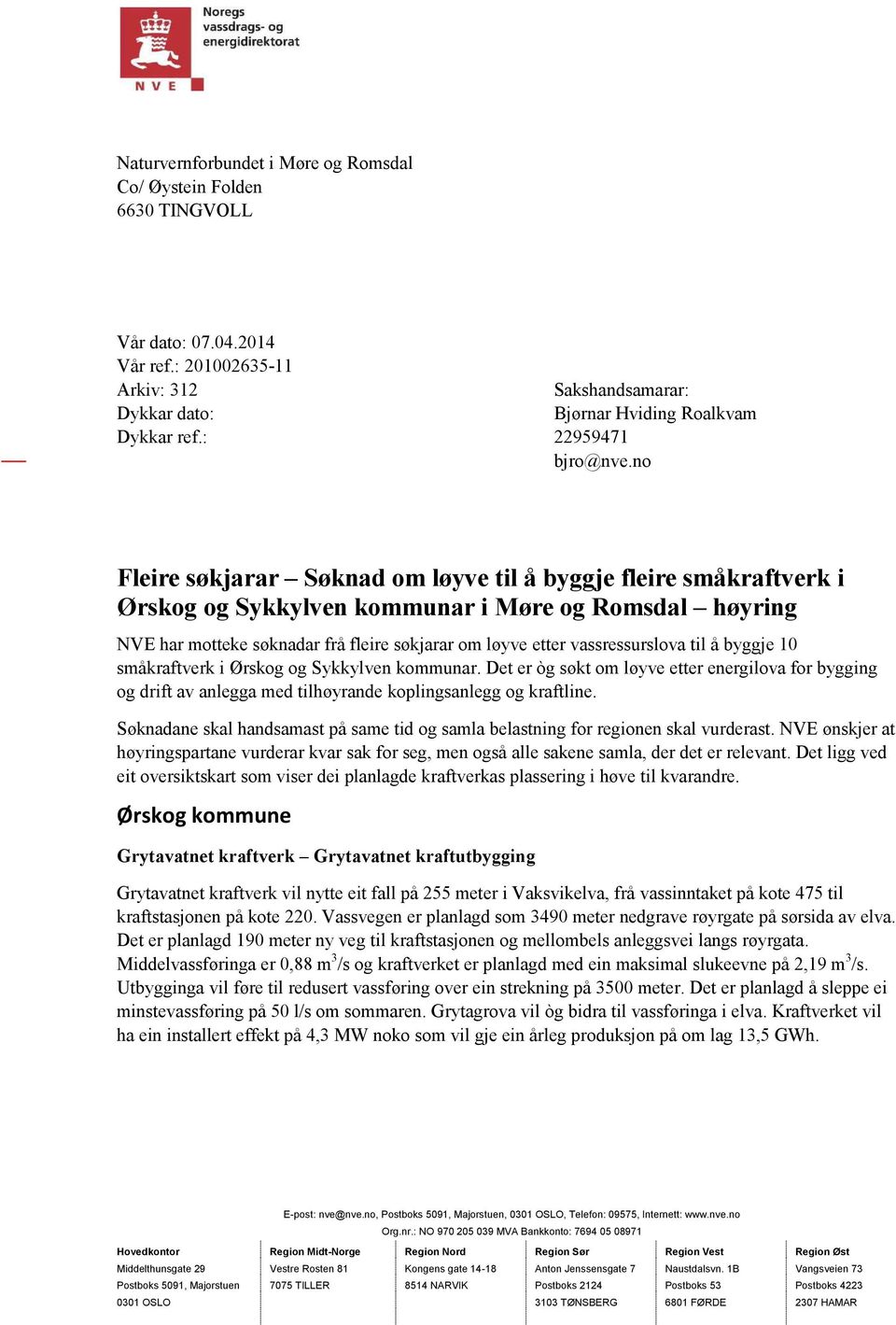 no Fleire søkjarar Søknad om løyve til å byggje fleire små i og kommunar i Møre og Romsdal høyring NVE har motteke søknadar frå fleire søkjarar om løyve etter vassressurslova til å byggje 10 små i og