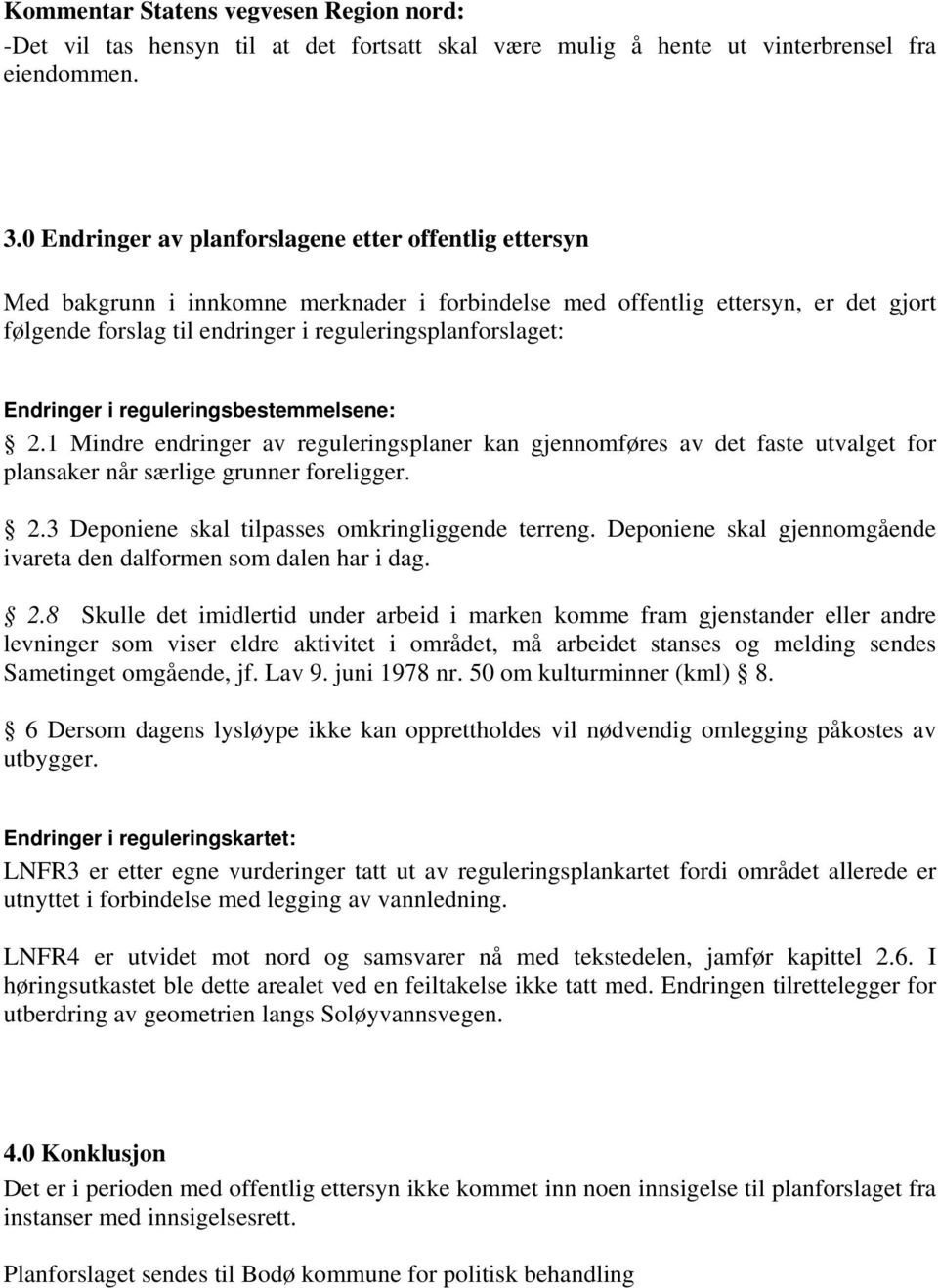 Endringer i reguleringsbestemmelsene: 2.1 Mindre endringer av reguleringsplaner kan gjennomføres av det faste utvalget for plansaker når særlige grunner foreligger. 2.3 Deponiene skal tilpasses omkringliggende terreng.