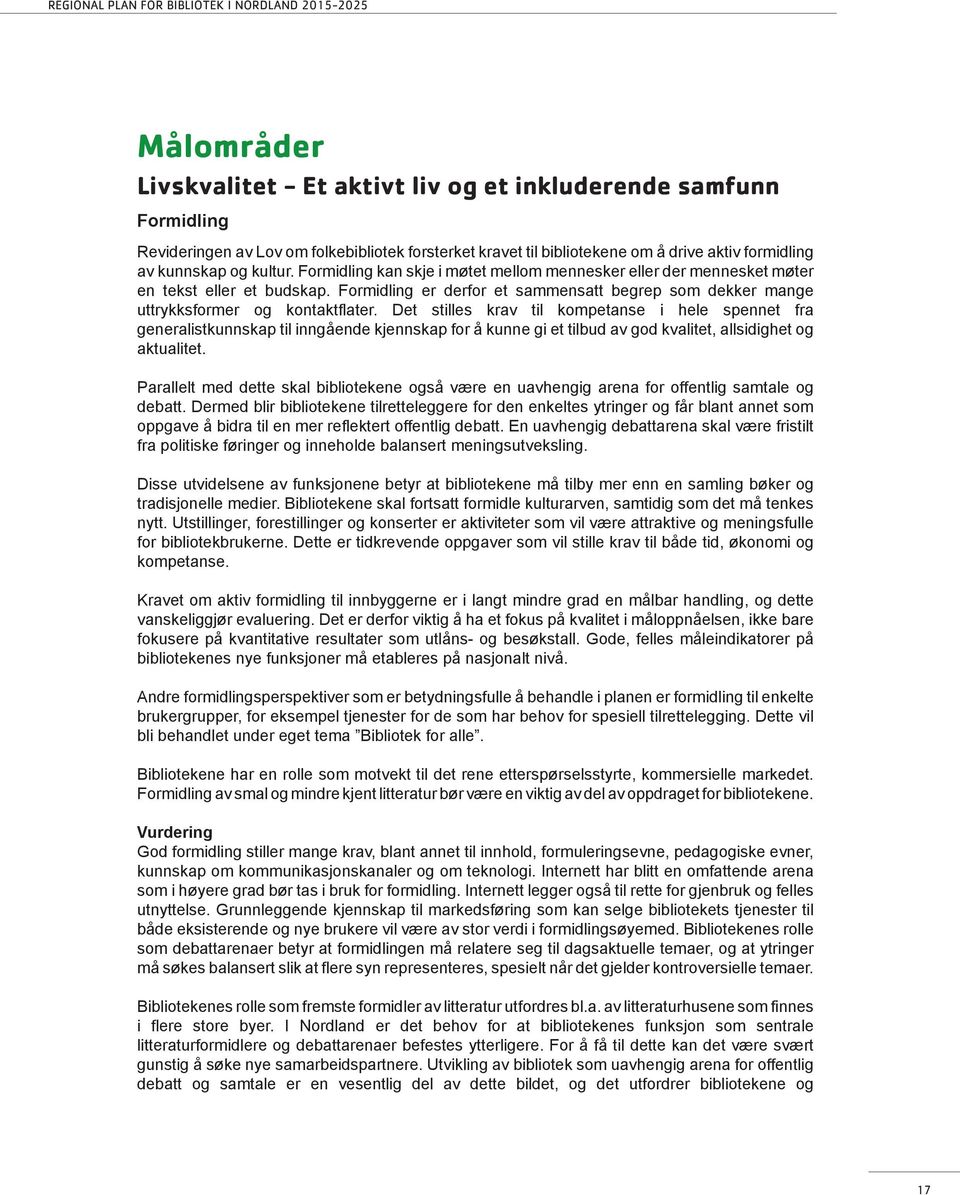 Det stilles krav til kompetanse i hele spennet fra generalistkunnskap til inngående kjennskap for å kunne gi et tilbud av god kvalitet, allsidighet og aktualitet.