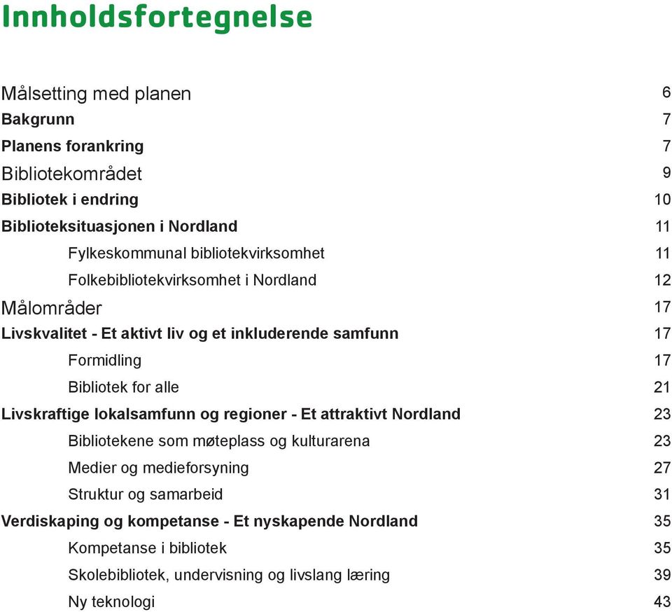 17 Bibliotek for alle 21 Livskraftige lokalsamfunn og regioner - Et attraktivt Nordland 23 Bibliotekene som møteplass og kulturarena 23 Medier og medieforsyning