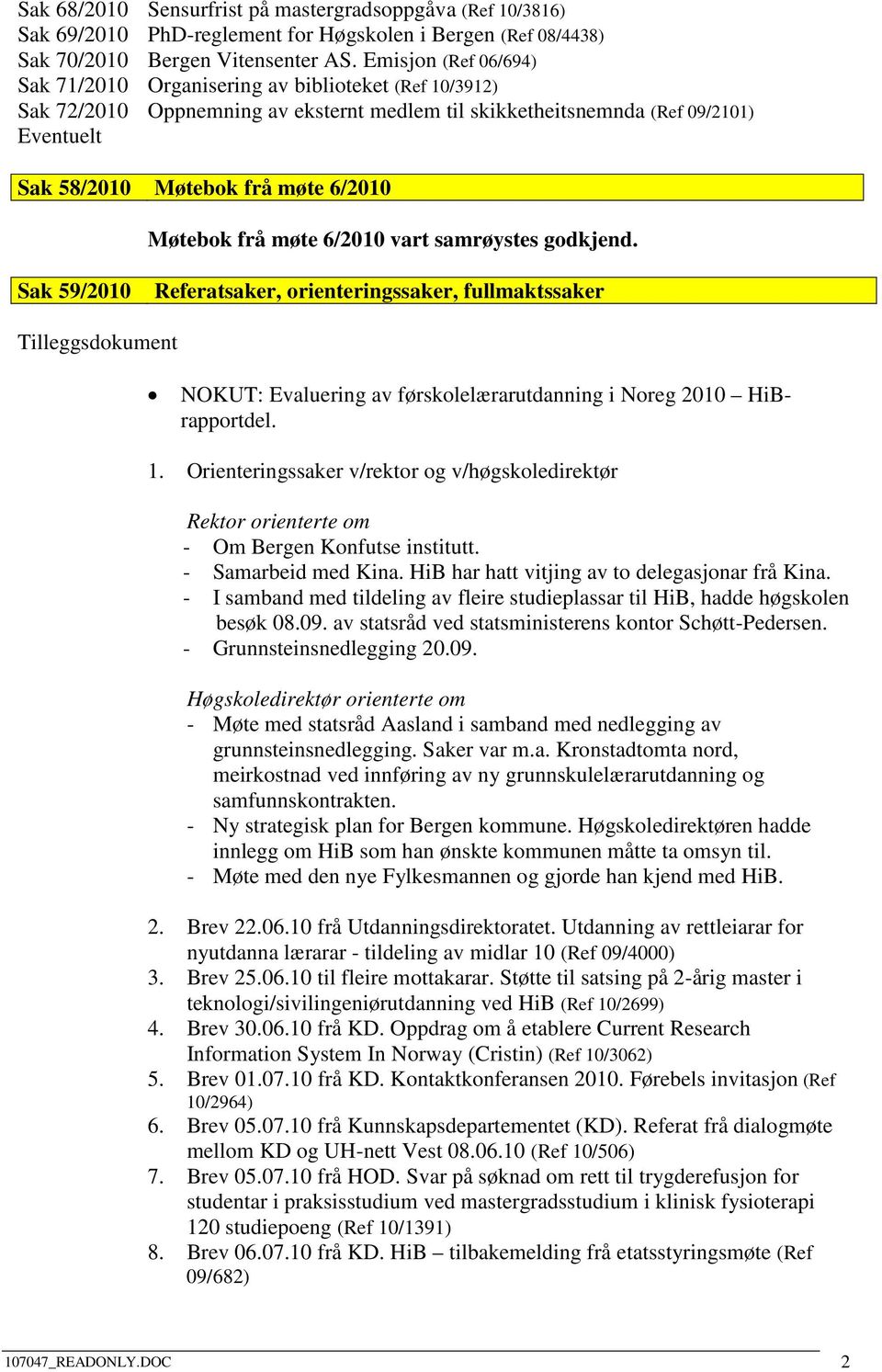 Møtebok frå møte 6/2010 vart samrøystes godkjend. Sak 59/2010 Referatsaker, orienteringssaker, fullmaktssaker Tilleggsdokument NOKUT: Evaluering av førskolelærarutdanning i Noreg 2010 HiBrapportdel.