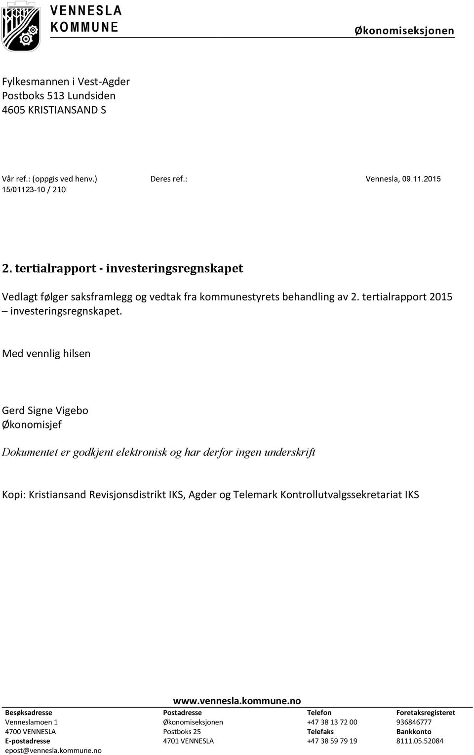 Med vennlig hilsen Gerd Signe Vigebo Økonomisjef Dokumentet er godkjent elektronisk og har derfor ingen underskrift Kopi: Kristiansand Revisjonsdistrikt IKS, Agder og Telemark