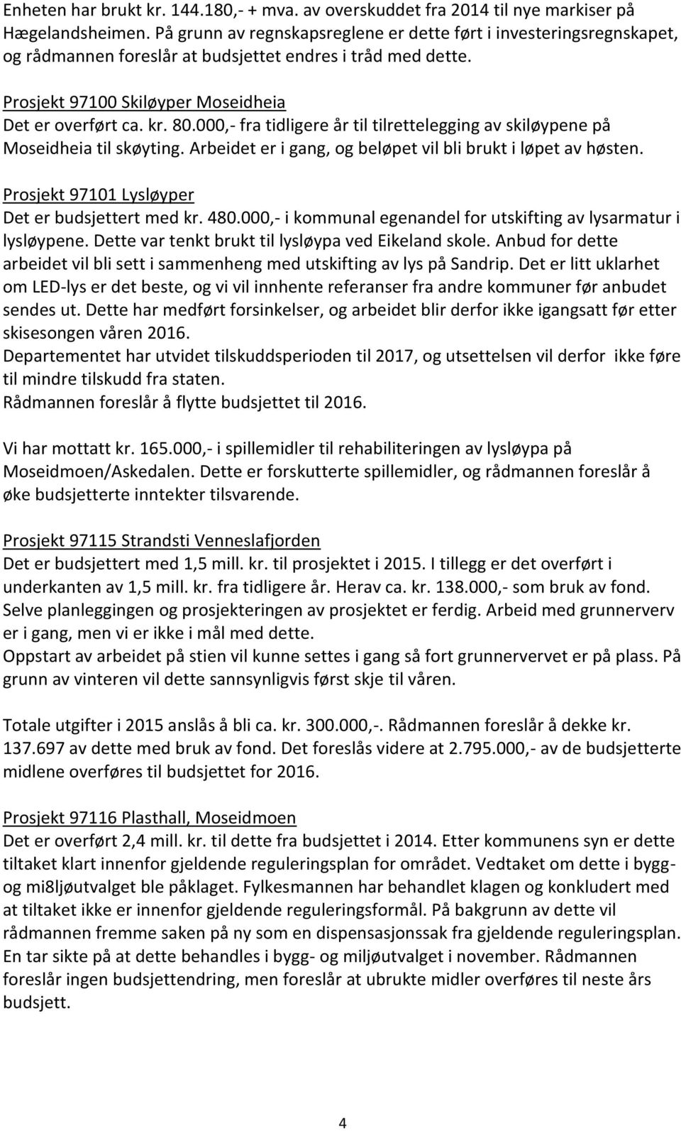 000,- fra tidligere år til tilrettelegging av skiløypene på Moseidheia til skøyting. Arbeidet er i gang, og beløpet vil bli brukt i løpet av høsten. Prosjekt 97101 Lysløyper Det er budsjettert med kr.