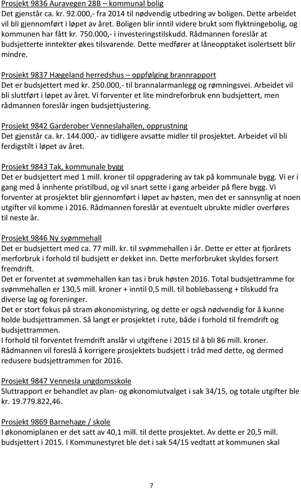 Dette medfører at låneopptaket isolertsett blir mindre. Prosjekt 9837 Hægeland herredshus oppfølging brannrapport Det er budsjettert med kr. 250.000,- til brannalarmanlegg og rømningsvei.