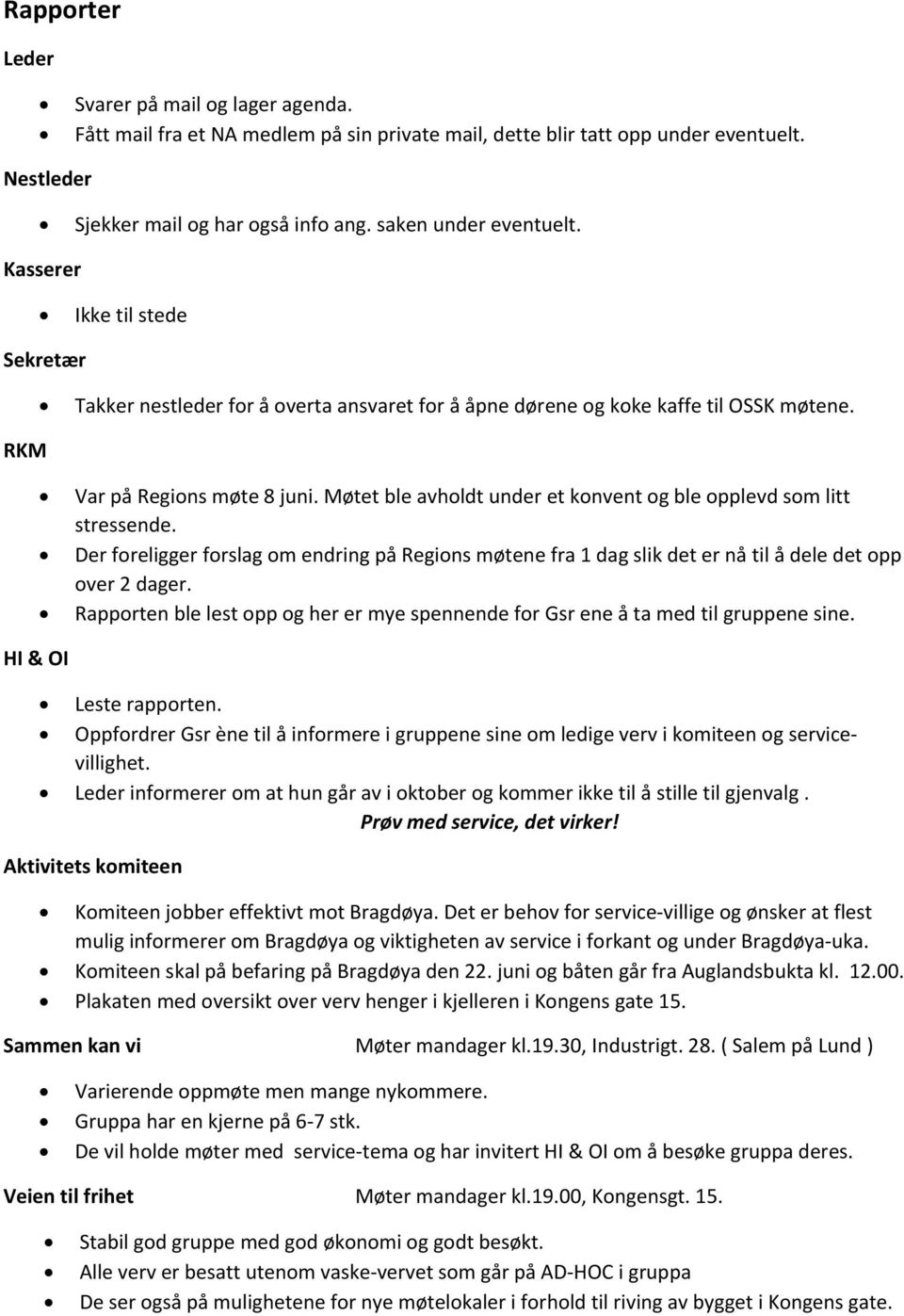 Møtet ble avholdt under et konvent og ble opplevd som litt stressende. Der foreligger forslag om endring på Regions møtene fra 1 dag slik det er nå til å dele det opp over 2 dager.