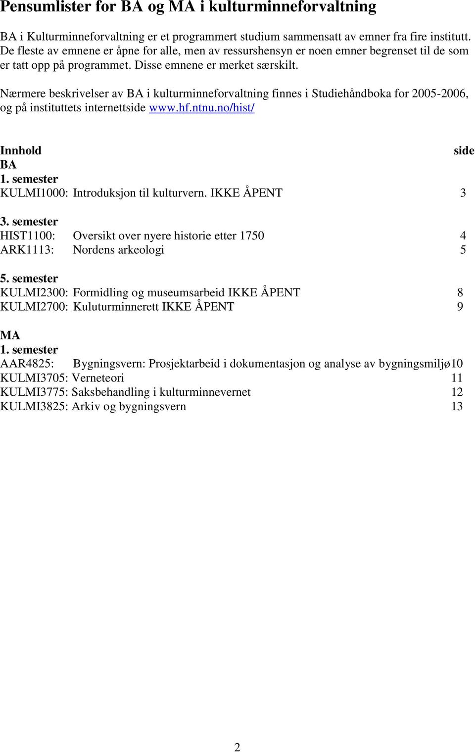 Nærmere beskrivelser av BA i kulturminneforvaltning finnes i Studiehåndboka for 2005-2006, og på instituttets internettside www.hf.ntnu.no/hist/ Innhold side BA 1.