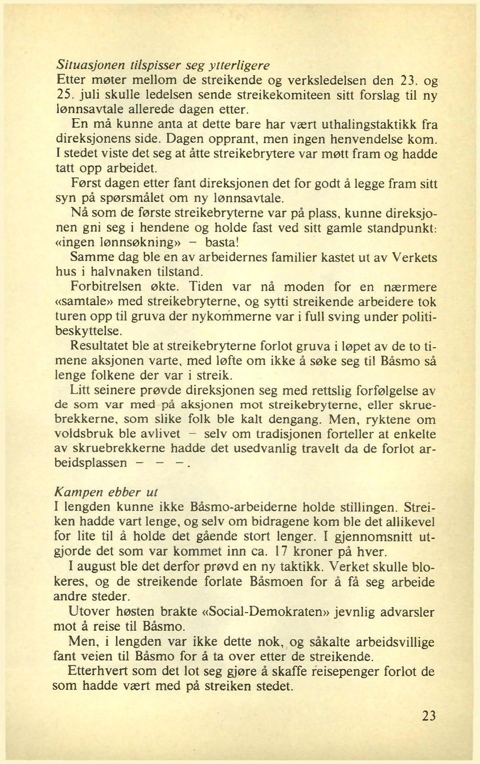 I stedet viste det seg at åtte streikebrytere var møtt fram og hadde tatt opp arbeidet. Først dagen etter fant direksjonen det for godt å legge fram sitt syn på spørsm ålet om ny lønnsavtale.