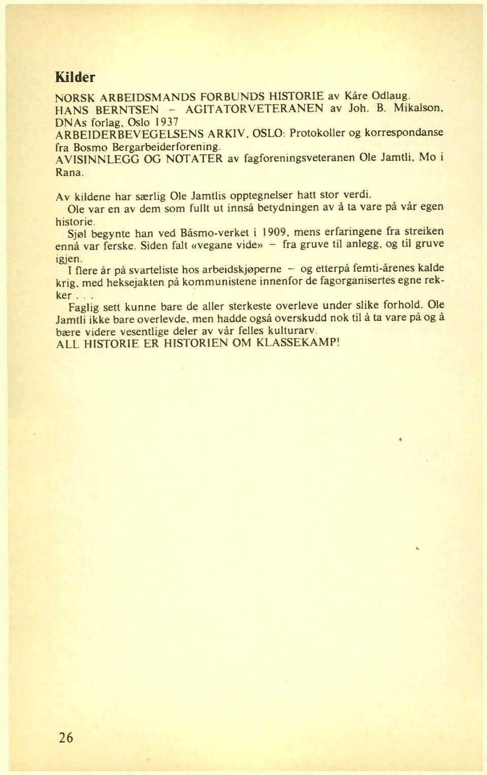 Ole var en av dem som fullt ut innså betydningen av å ta vare på vår egen historie. Sjøl begynte han ved Båsmo-verket i 1909, mens erfaringene fra streiken ennå var ferske.