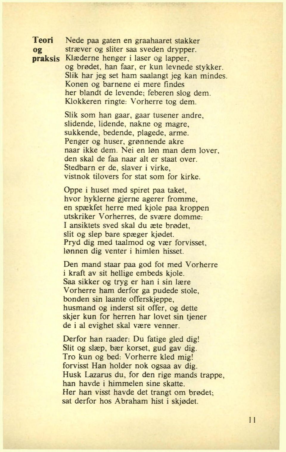 Slik som han gaar, gaar tusener andre, slidende, lidende, nakne og magre, sukkende, bedende, plagede, arme. Penger og huser, grønnende akre naar ikke dem.