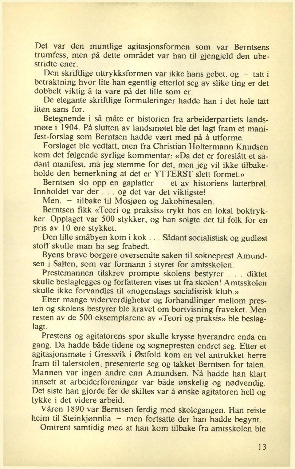 De elegante skriftlige formuleringer hadde han i det hele tatt liten sans for. Betegnende i så m åte er historien fra arbeiderpartiets landsmøte i 1904.