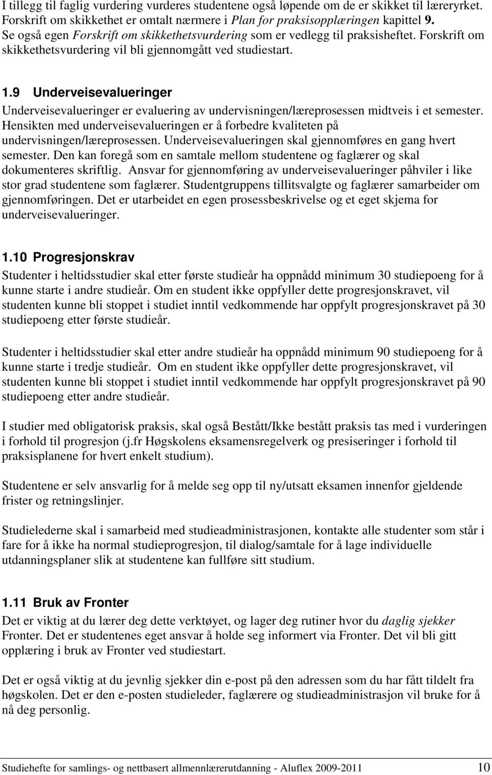 9 Underveisevalueringer Underveisevalueringer er evaluering av undervisningen/læreprosessen midtveis i et semester.