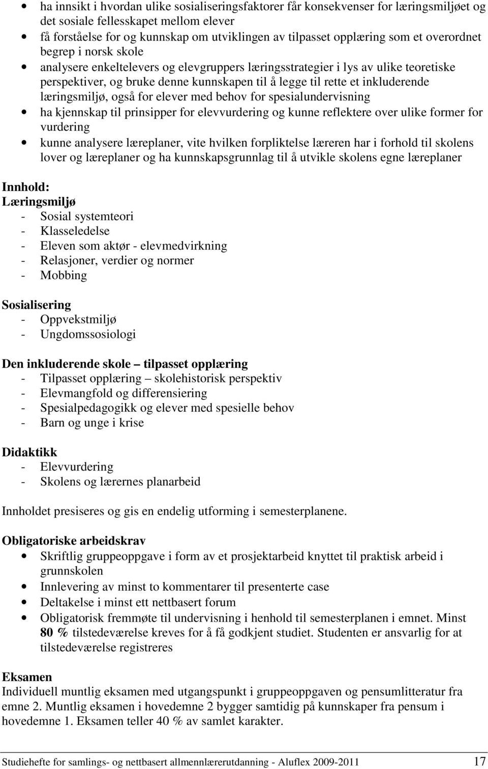 læringsmiljø, også for elever med behov for spesialundervisning ha kjennskap til prinsipper for elevvurdering og kunne reflektere over ulike former for vurdering kunne analysere læreplaner, vite