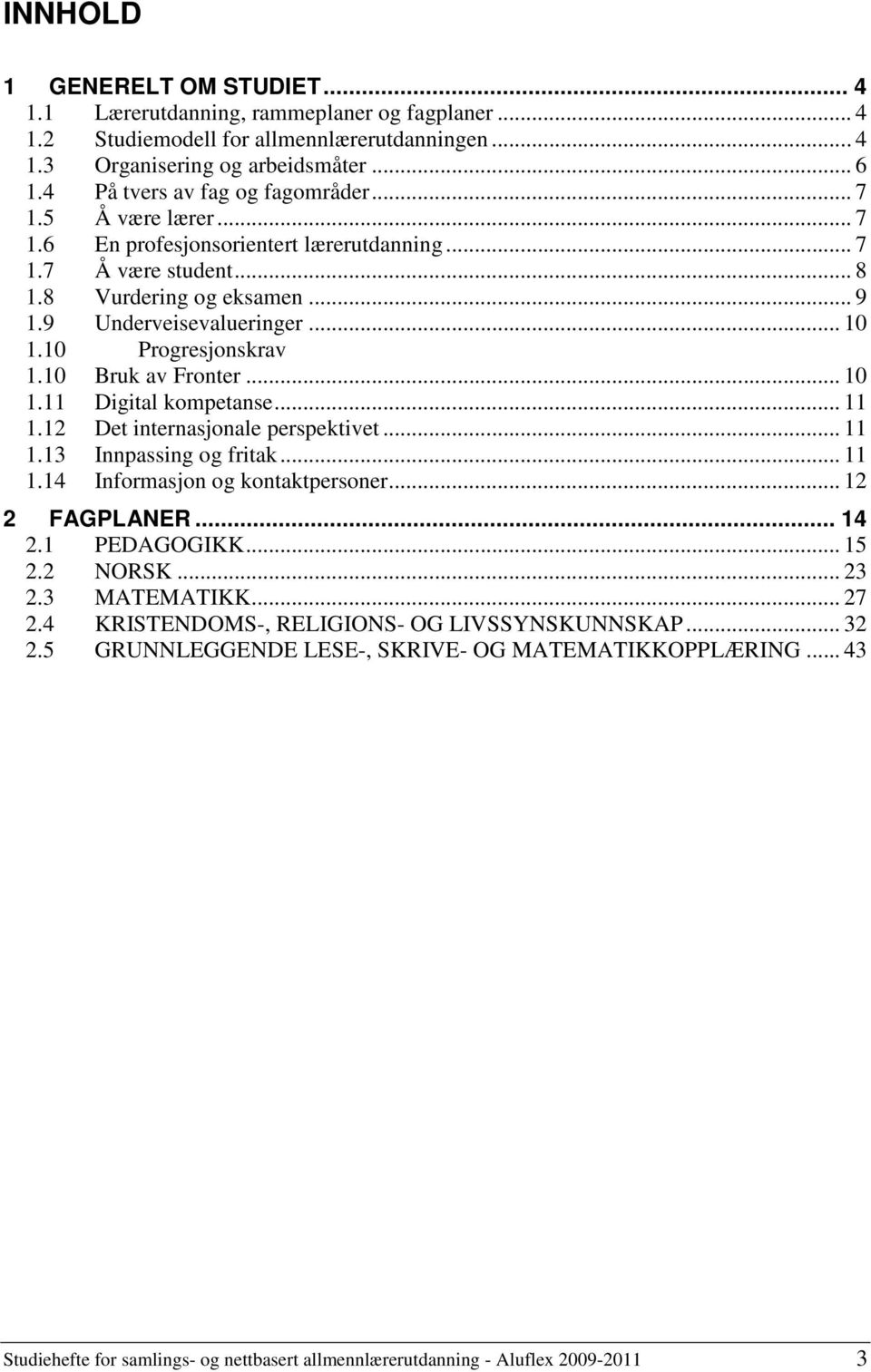 10 Progresjonskrav 1.10 Bruk av Fronter... 10 1.11 Digital kompetanse... 11 1.12 Det internasjonale perspektivet... 11 1.13 Innpassing og fritak... 11 1.14 Informasjon og kontaktpersoner.