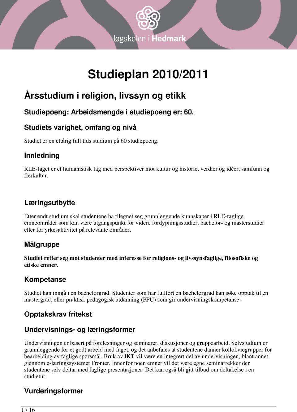 Innledning RLE-faget er et humanistisk fag med perspektiver mot kultur og historie, verdier og idéer, samfunn og flerkultur.