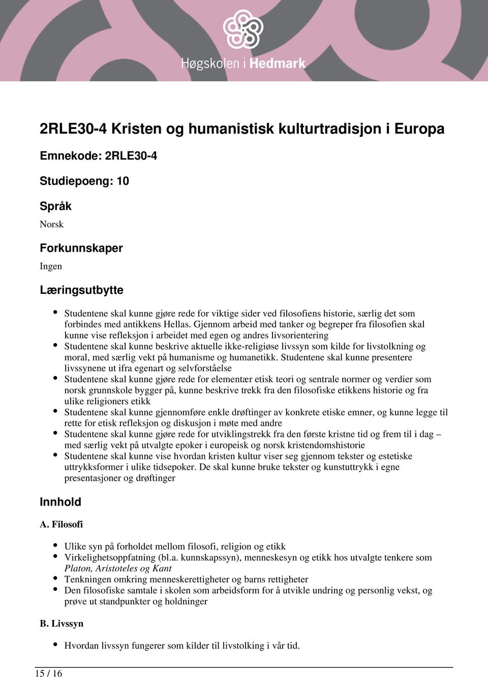 Gjennom arbeid med tanker og begreper fra filosofien skal kunne vise refleksjon i arbeidet med egen og andres livsorientering Studentene skal kunne beskrive aktuelle ikke-religiøse livssyn som kilde