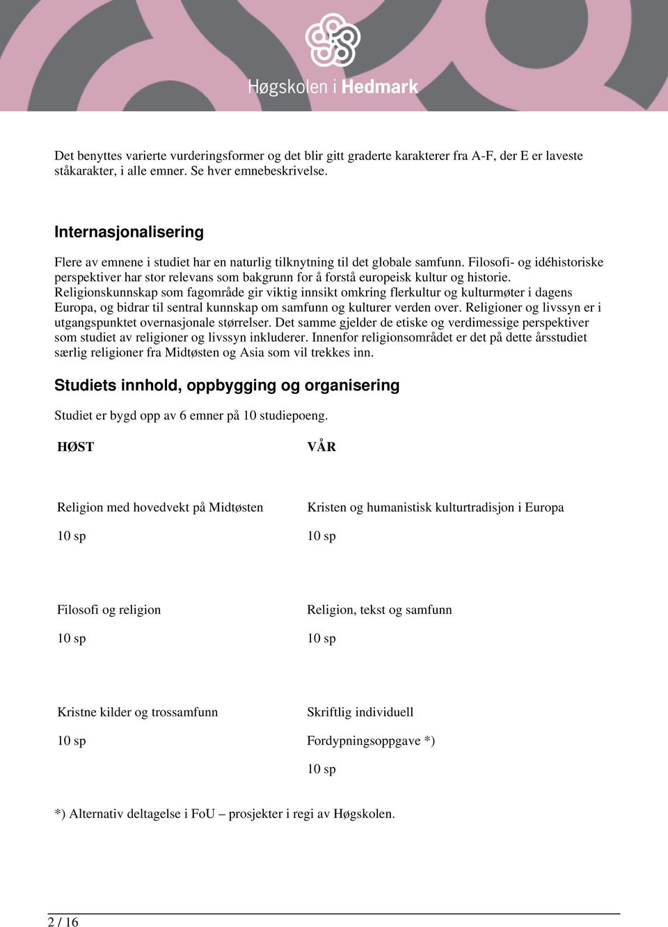 Filosofi- og idéhistoriske perspektiver har stor relevans som bakgrunn for å forstå europeisk kultur og historie.