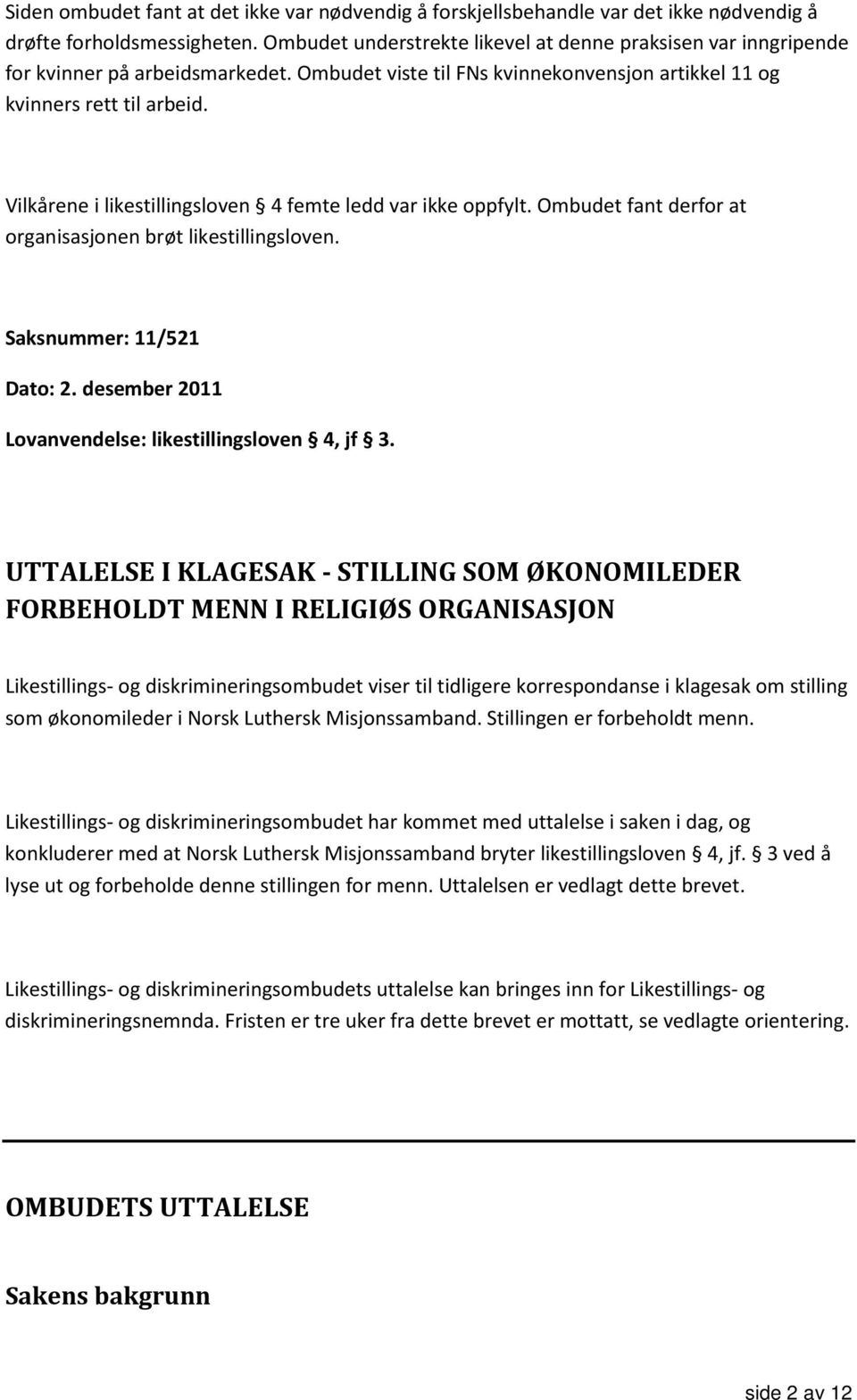 Vilkårene i likestillingsloven 4 femte ledd var ikke oppfylt. Ombudet fant derfor at organisasjonen brøt likestillingsloven. Saksnummer: 11/521 Dato: 2.