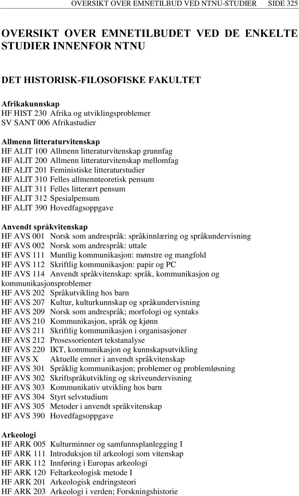 litteraturvitenskap mellomfag HF ALIT 201 Feministiske litteraturstudier HF ALIT 310 Felles allmennteoretisk pensum HF ALIT 311 Felles litterært pensum HF ALIT 312 Spesialpensum HF ALIT 390